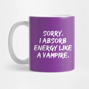 Sorry. I Absorb Energy Like a Vampire. | Emotions | Relationship | Quotes | Purple Mug